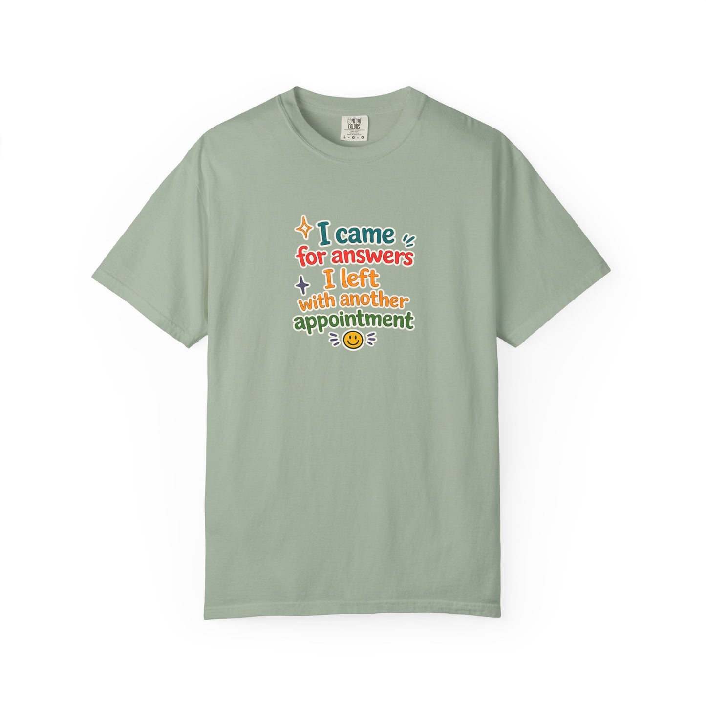 I came for answers I left with another appointment T-Shirt