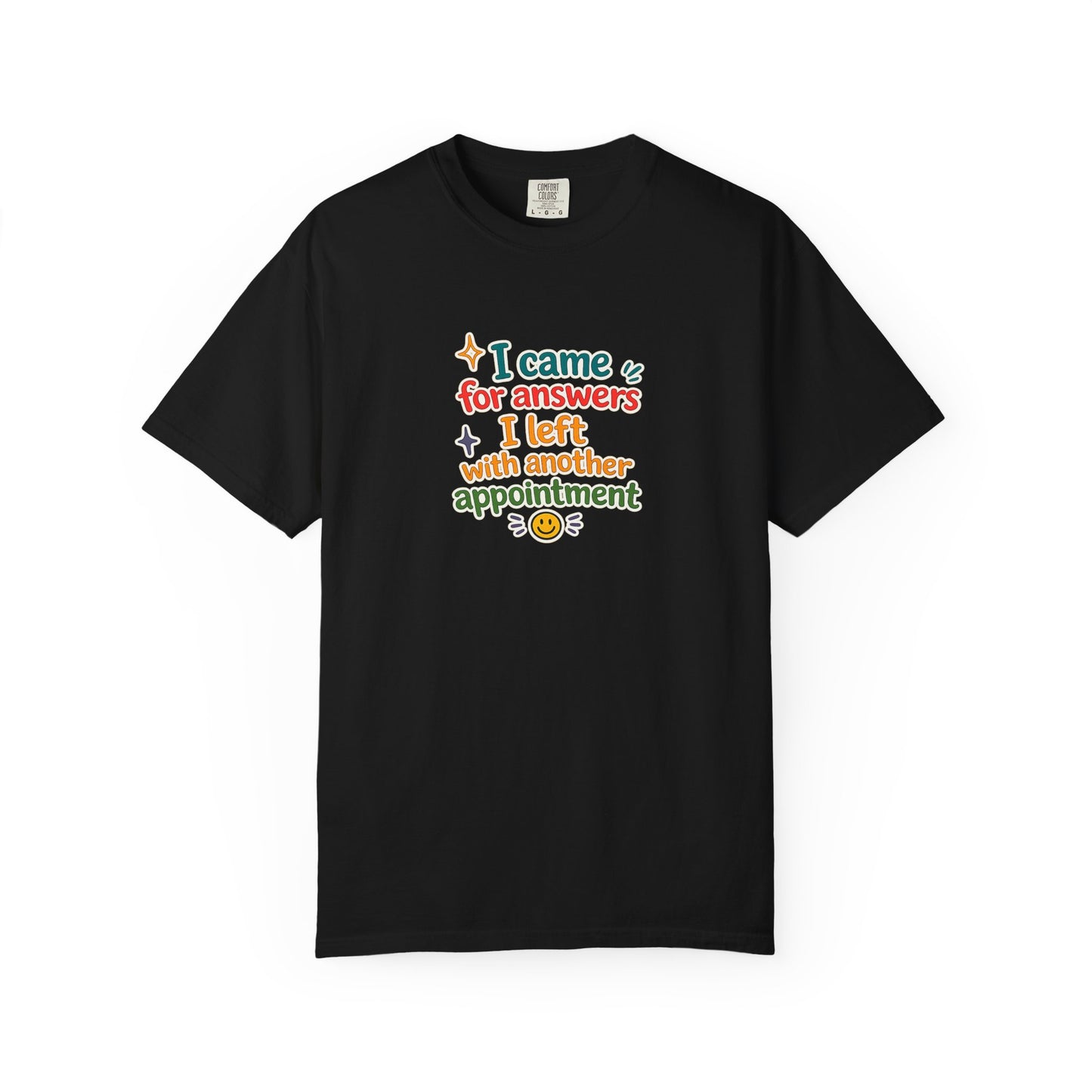 I came for answers I left with another appointment T-Shirt