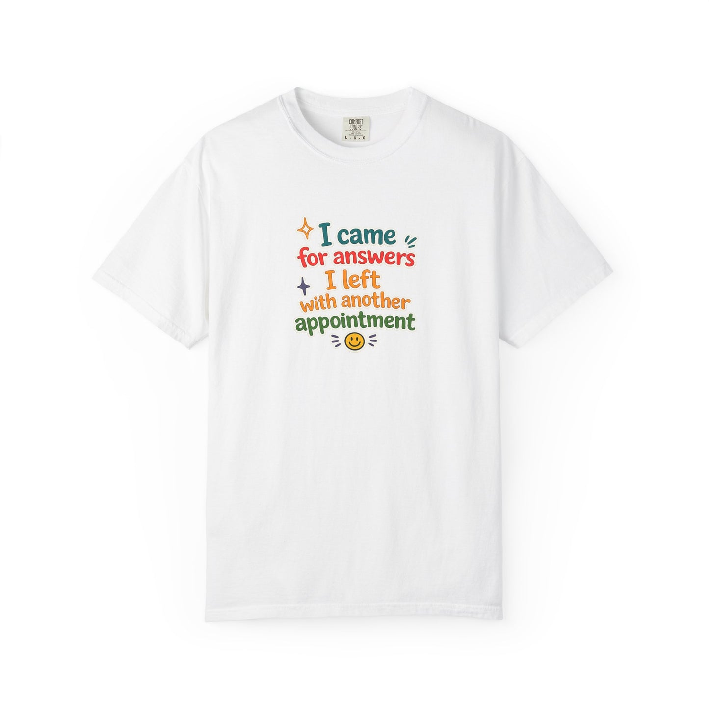 I came for answers I left with another appointment T-Shirt
