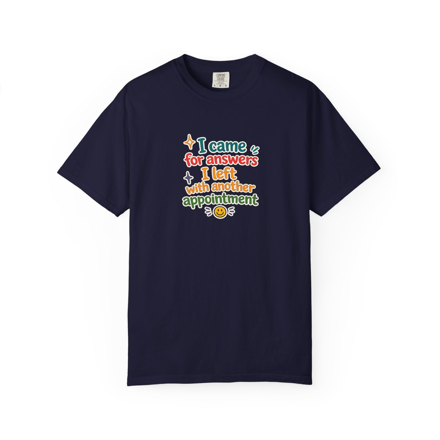 I came for answers I left with another appointment T-Shirt