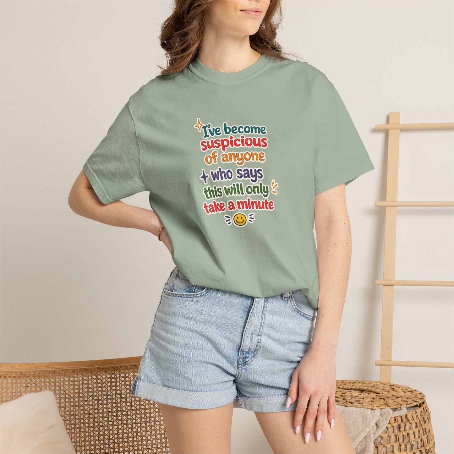 I've become suspicious of anyone who says this will only take a minute T-Shirt