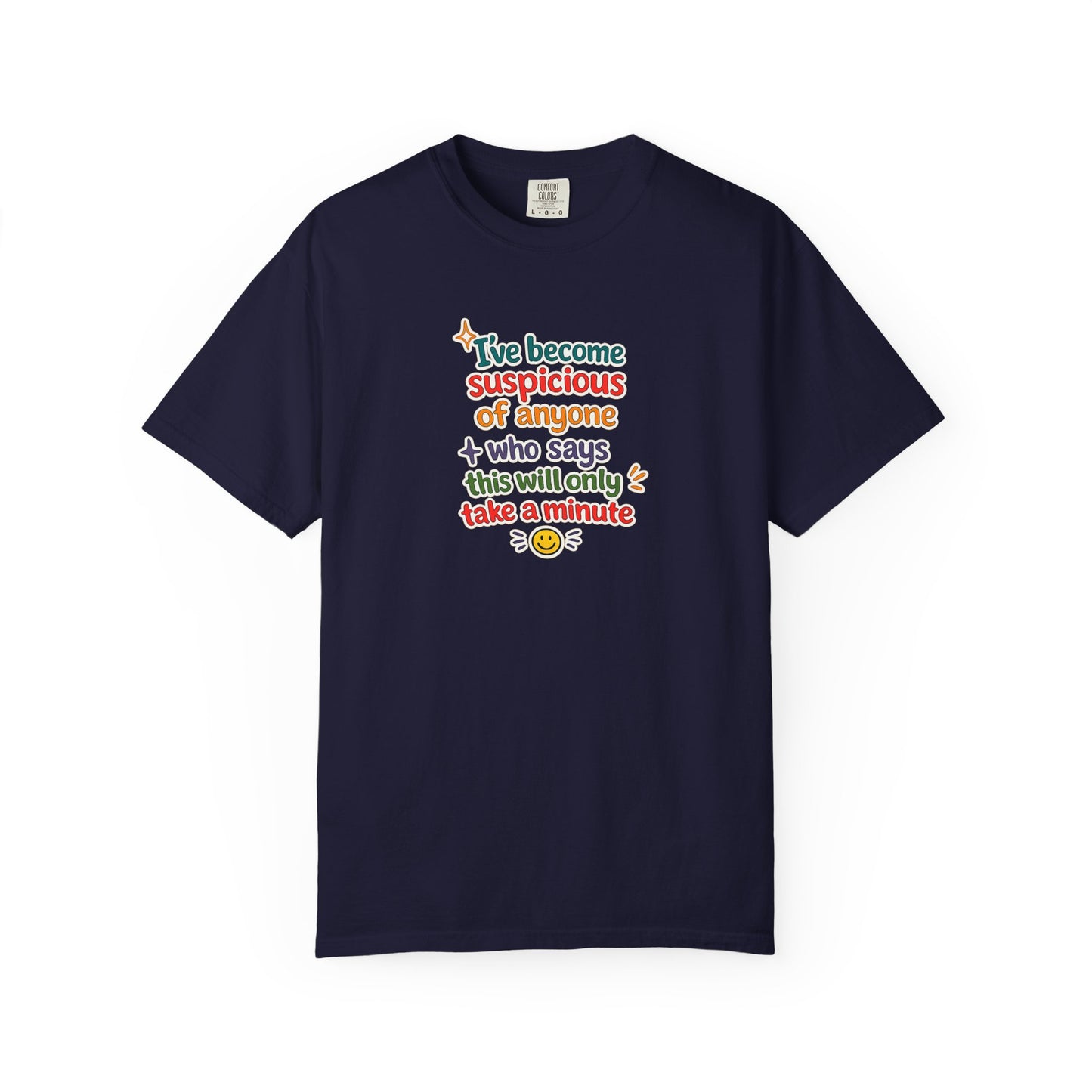 I've become suspicious of anyone who says this will only take a minute T-Shirt