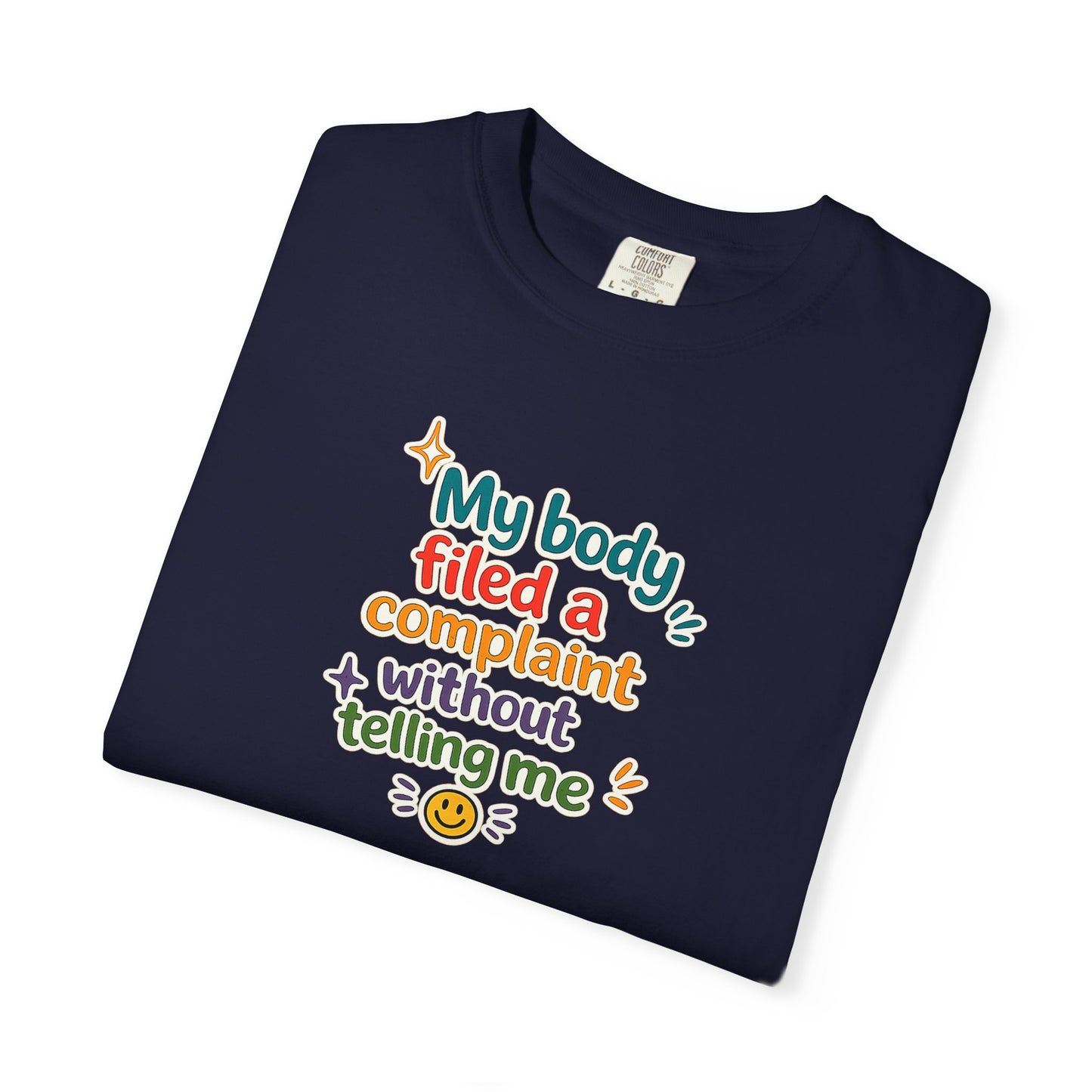 My body filed a complaint without telling me T-Shirt