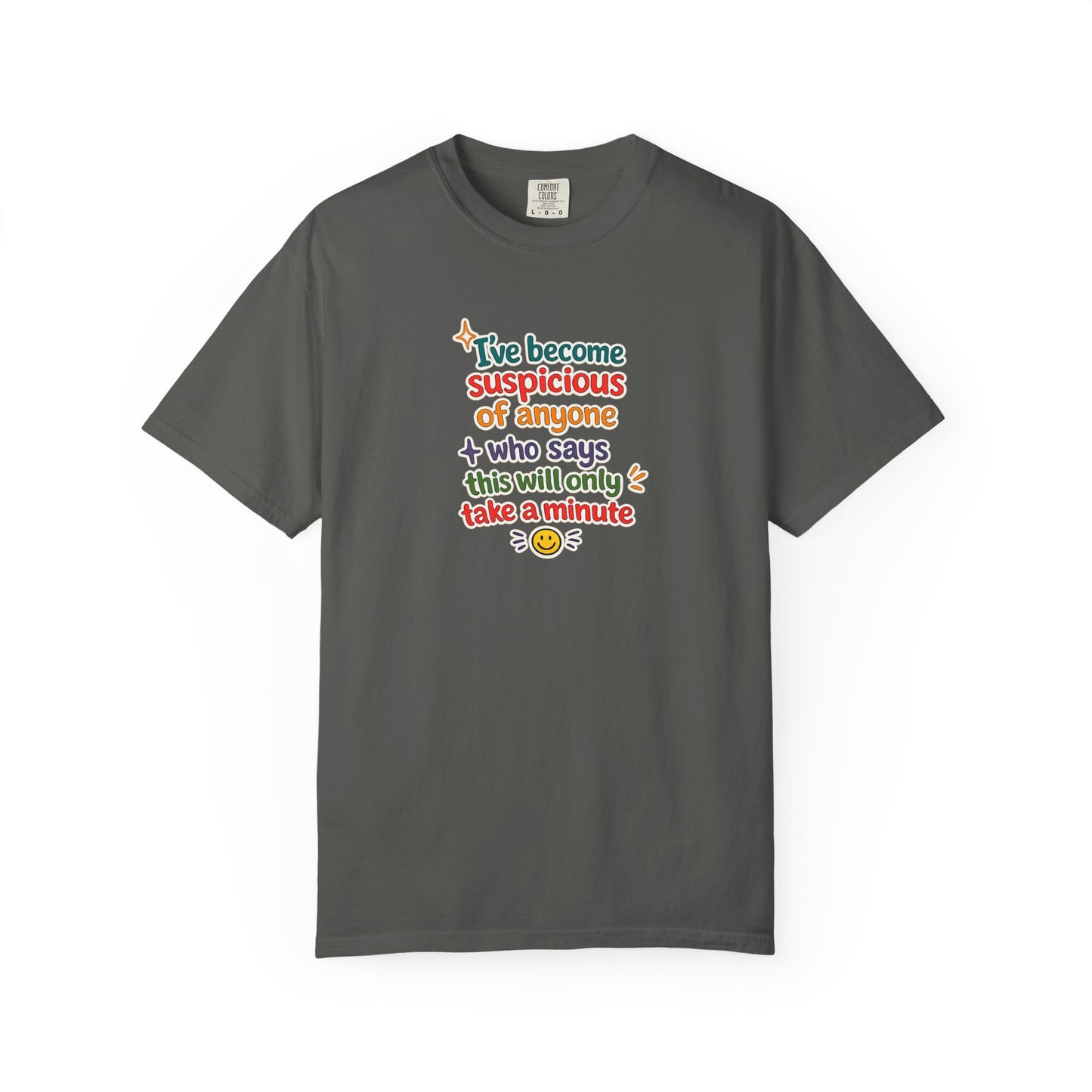 I've become suspicious of anyone who says this will only take a minute T-Shirt