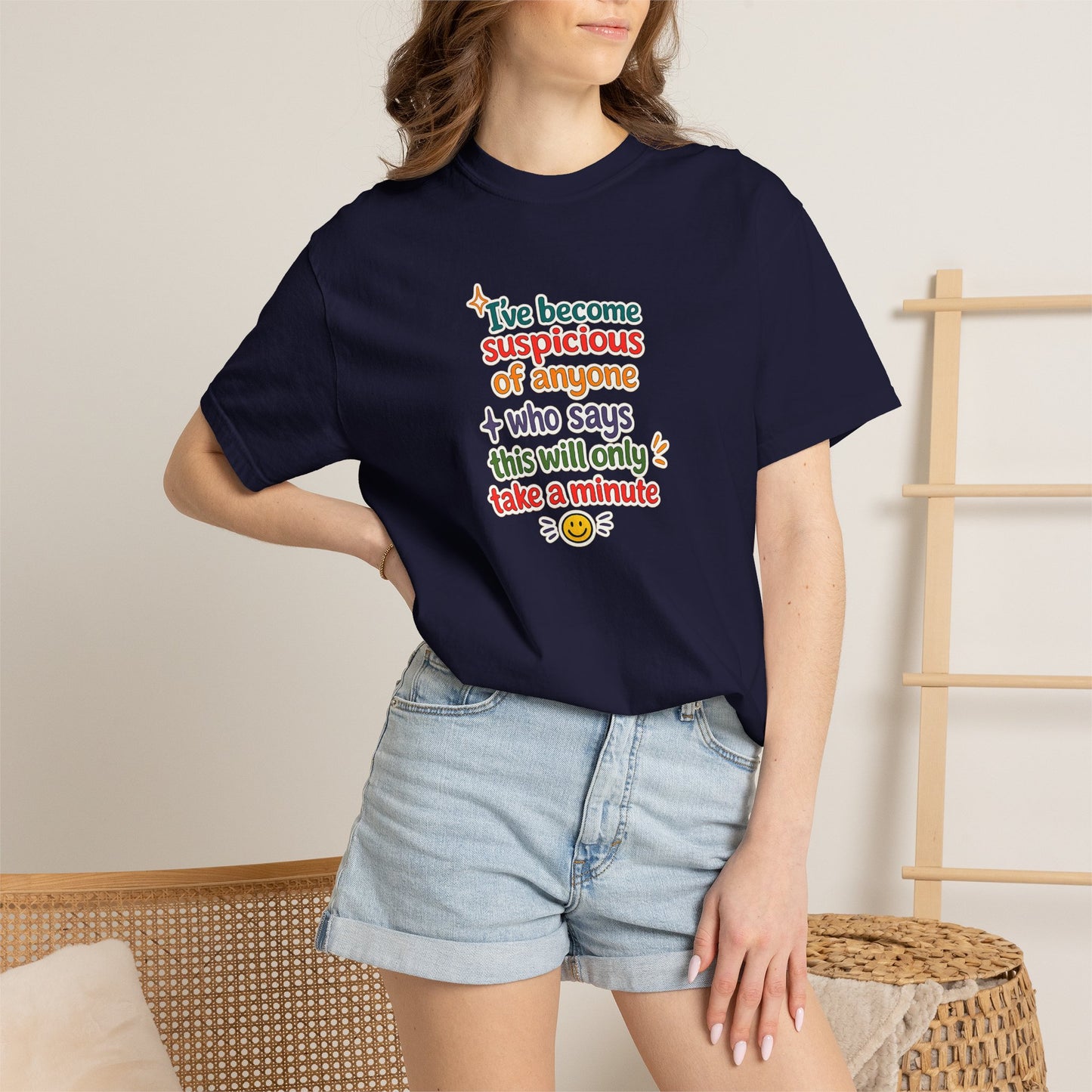 I've become suspicious of anyone who says this will only take a minute T-Shirt