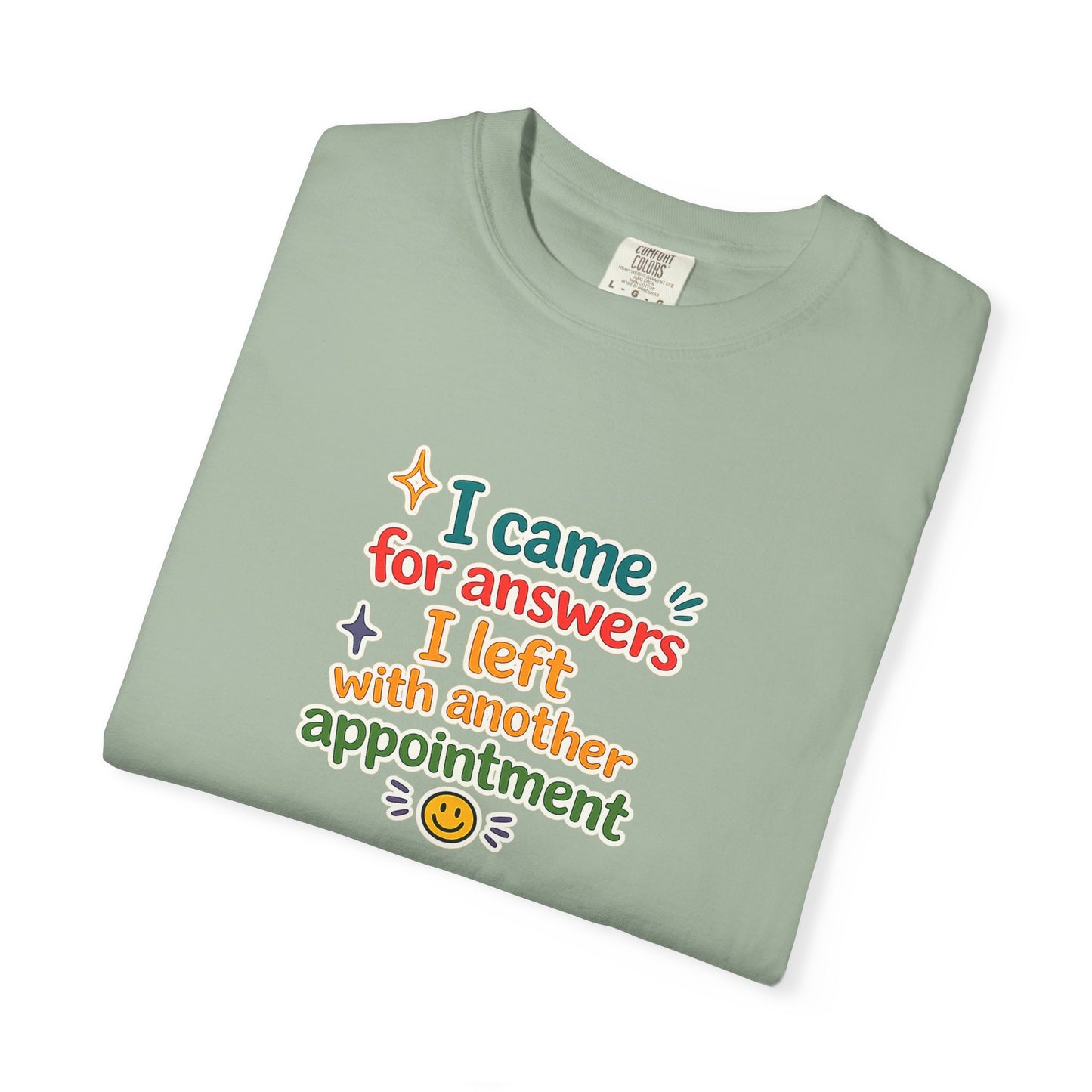 I came for answers I left with another appointment T-Shirt