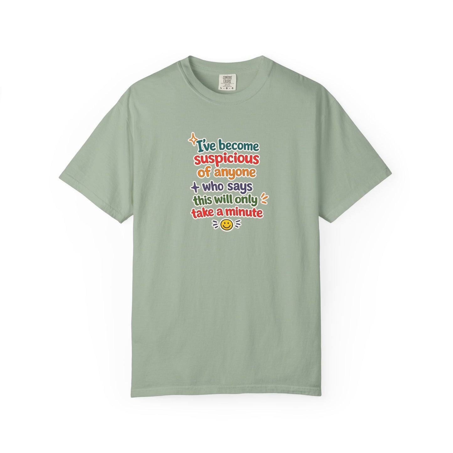 I've become suspicious of anyone who says this will only take a minute T-Shirt