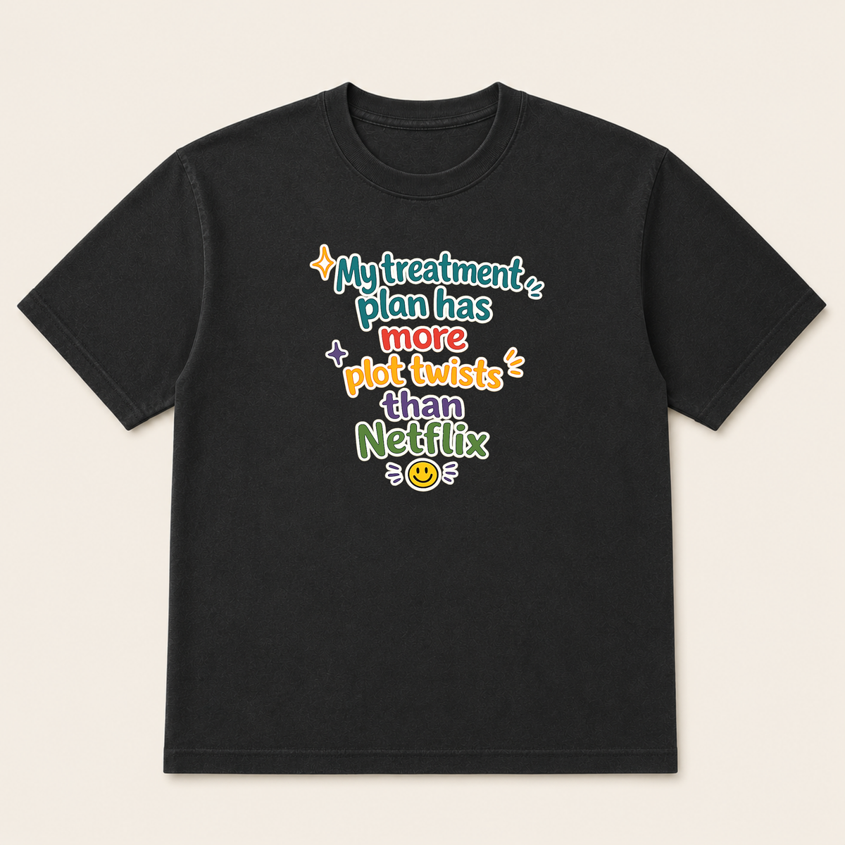 My treatment plan has more plot twists than Netflix T-Shirt