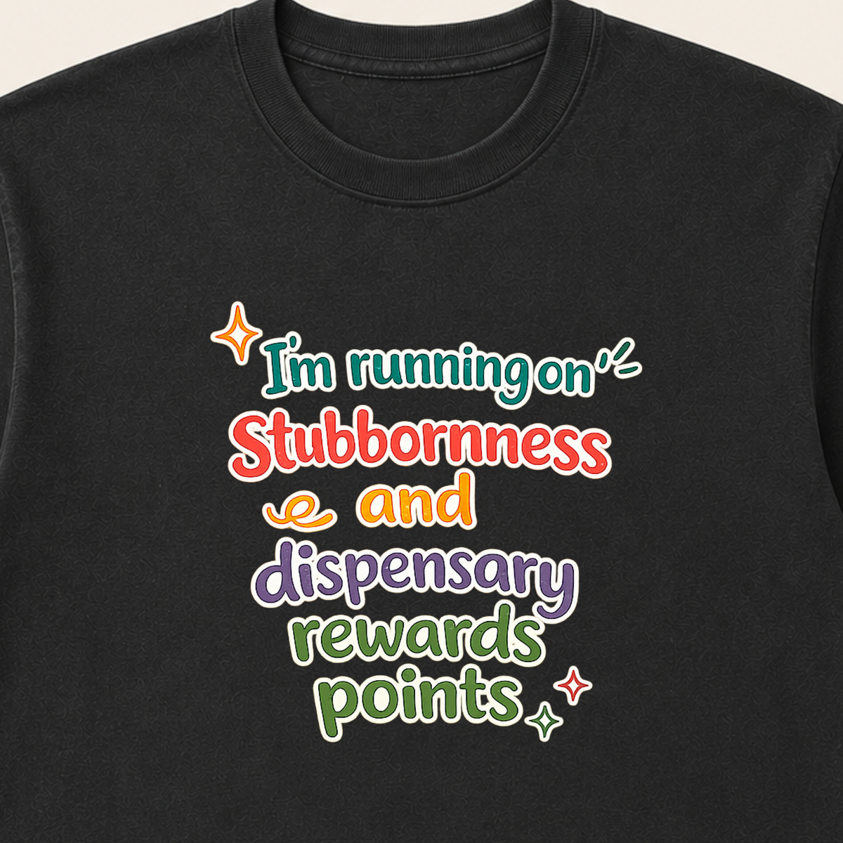 I'm running on stubbornness and dispensary rewards points T-Shirt