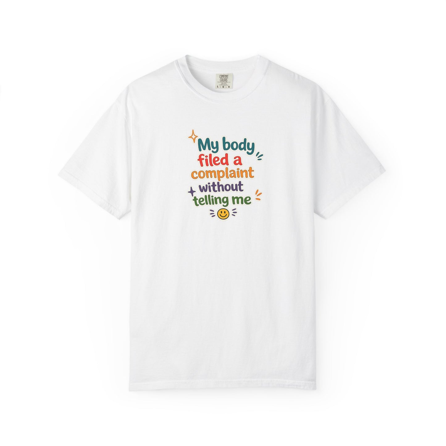 My body filed a complaint without telling me T-Shirt