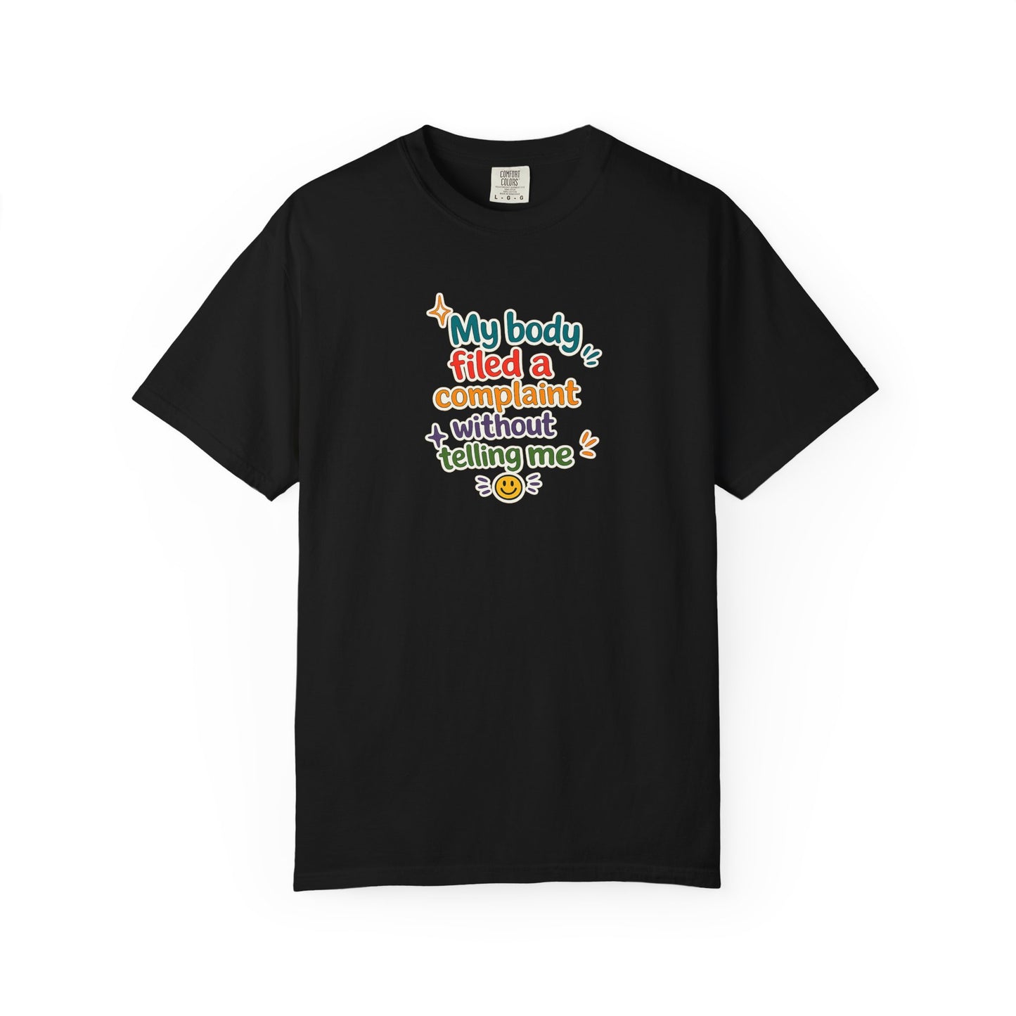 My body filed a complaint without telling me T-Shirt